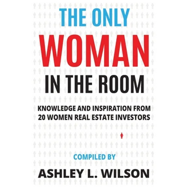 The Only Woman in the Room: Knowledge and Inspiration from 20 Women Real Estate Investors