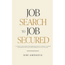 Job Search To Job Secured: A step-by-step guide for women who want to move to a more rewarding and fulfilling career in 90 days or less