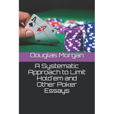 A Systematic Approach to Limit Hold'em and Other Poker Essays