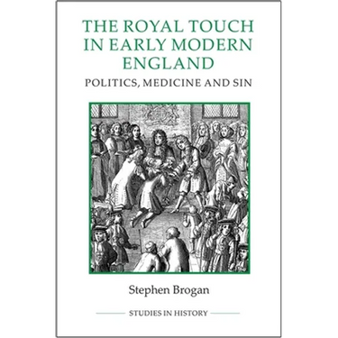 The Royal Touch in Early Modern England: Politics, Medicine and Sin