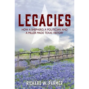 Legacies: How a Shepherd, a Politician and a Miller Made TEXAS HISTORY