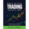 Price Action Trading Secrets 2021: Trading Strategies to You Become a Consistently Profitable Trader