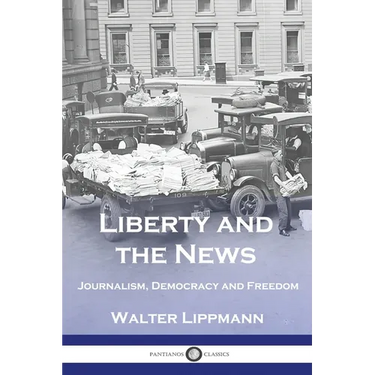 Liberty and the News: Journalism, Democracy and Freedom