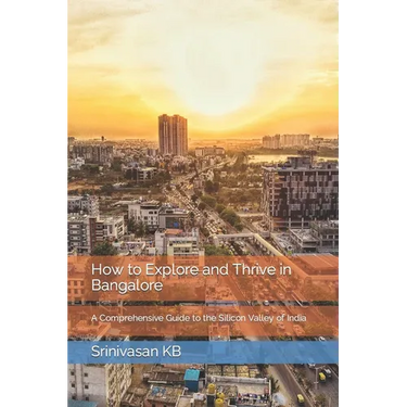 How to Explore and Thrive in Bangalore: A Comprehensive Guide to the Silicon Valley of India