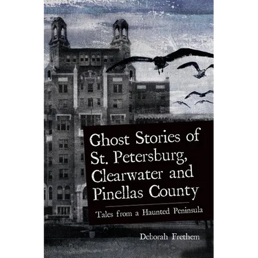Ghost Stories of St. Petersburg, Clearwater and Pinellas County: Tales from a Haunted Peninsula