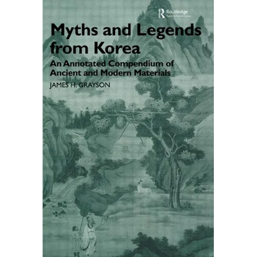Myths and Legends from Korea: An Annotated Compendium of Ancient and Modern Materials