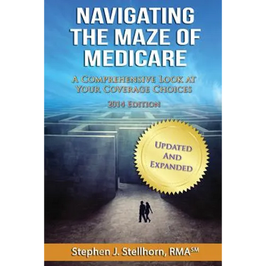 Navigating the Maze of Medicare - 2014 Edition: A Comprehensive Look at your Coverage Choices
