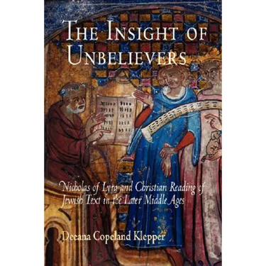 The Insight of Unbelievers: Nicholas of Lyra and Christian Reading of Jewish Text in the Later Middle Ages