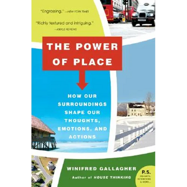 The Power of Place: How Our Surroundings Shape Our Thoughts, Emotions, and Actions