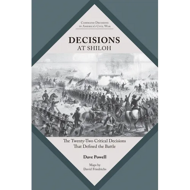 Decisions at Shiloh: The Twenty-Two Critical Decisions That Defined the Battle