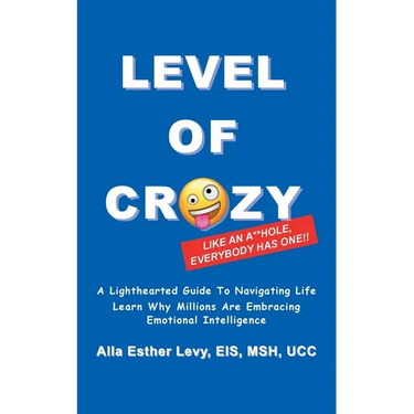 LEVEL of CRAZY: LIKE AN A**HOLE EVERYBODY HAS ONE! A lighthearted guide to navigating life. Learn why millions are embracing Emotional Intelligence