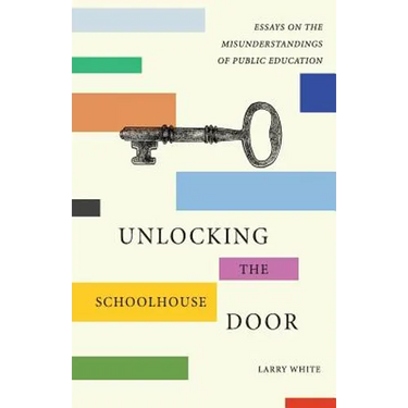 Unlocking the Schoolhouse Door: Essays on the Misunderstandings of Public Education