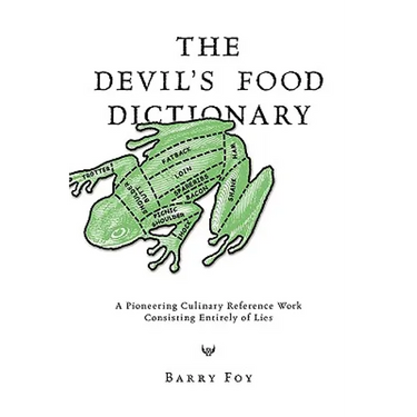 The Devil's Food Dictionary: A Pioneering Culinary Reference Work Consisting Entirely of Lies
