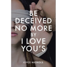 Be Deceived No More by I love You's