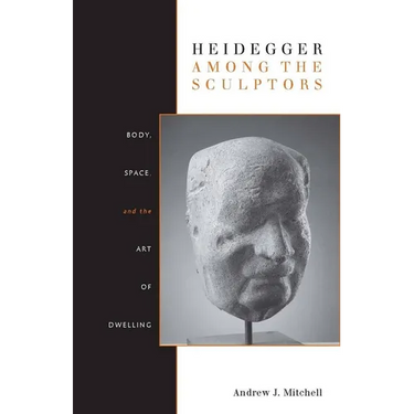 Heidegger Among the Sculptors: Body, Space, and the Art of Dwelling