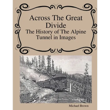 Across The Great Divide The History of Alpine Tunnel In Images