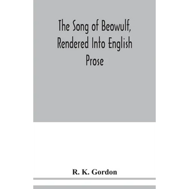 The song of Beowulf, rendered into English prose