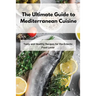 The Ultimate Guide to Mediterranean Cuisine: Tasty and Healthy Recipes for the Eclectic Food Lover