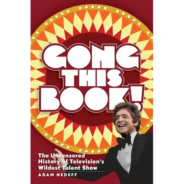 Gong This Book! The Uncensored History of Television's Wildest Talent Show