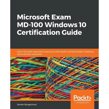 Microsoft Exam MD-100 Windows 10 Certification Guide: Learn the skills required to become a Microsoft Certified Modern Desktop Administrator Associate