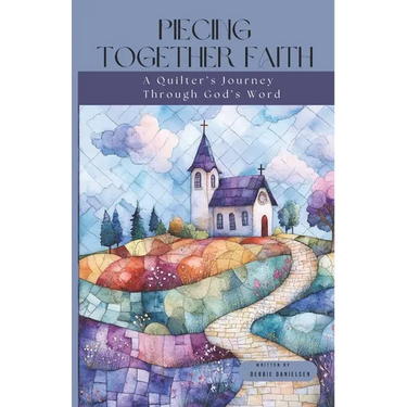 Piecing Together Faith: A Quilter's Journey Through God's Word