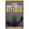 I Never Thought I Would Be A Statistic
