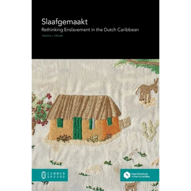 Slaafgemaakt: Rethinking Enslavement in the Dutch Caribbean