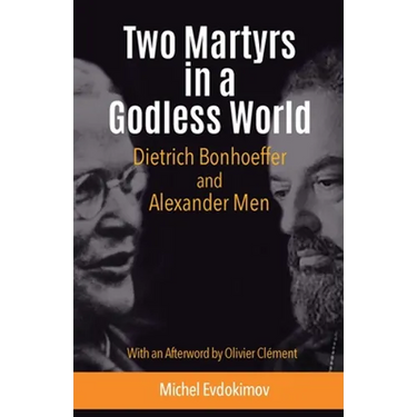 Two Martyrs in a Godless World: Dietrich Bonhoeffer and Alexander Men