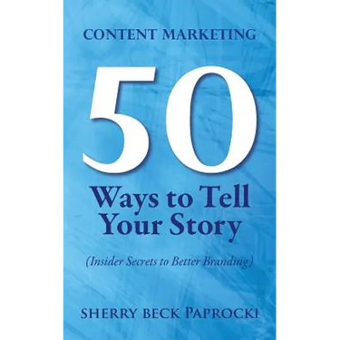 Content Marketing: 50 Ways to Tell Your Story: (Insider Secrets to Better Branding)