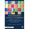 Wholehearted School Leadership: Rewiring our Schools for Courage, Justice, Learning, and Connection