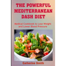 The Powerful Mediterranean Dash Diet: Medical Cookbook to Lose Weight and Lower Blood Pressure