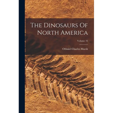 The Dinosaurs Of North America; Volume 16