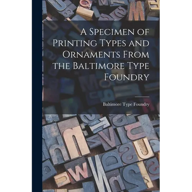 A Specimen of Printing Types and Ornaments From the Baltimore Type Foundry
