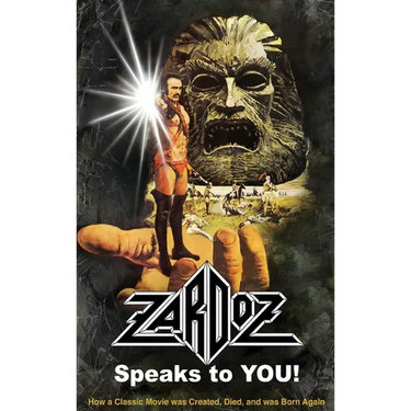 Zardoz Speaks To You! How a Classic Movie was Created, Died, and was Born Again (hardback)