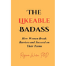 The Likeable Badass: How Women Break Barriers and Succeed on Their Terms