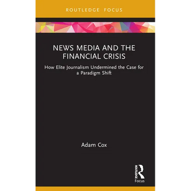 News Media and the Financial Crisis: How Elite Journalism Undermined the Case for a Paradigm Shift