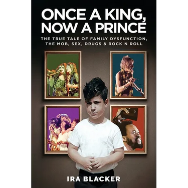 Once A King, Now A Prince: The True Tale of Family Dysfunction, the Mob, Sex, Drugs & Rock N Roll