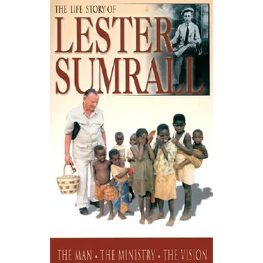 The Life Story of Lester Sumrall: The Man, the Ministry, the Vision