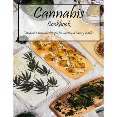 Cannabis Cookbook: Medical Marijuana Recipes for Sweet and Savory Edibles