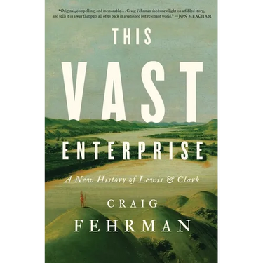 This Vast Enterprise: A New History of Lewis & Clark