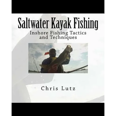 Saltwater Kayak Fishing: Inshore Fishing Tactics and Techniques