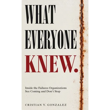 What Everyone Knew.: Inside the Failures Organizations See Coming and Don't Stop