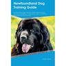 Newfoundland Dog Training Guide Newfoundland Dog Training Includes: Newfoundland Dog Tricks, Socializing, Housetraining, Agility, Obedience, Behaviora
