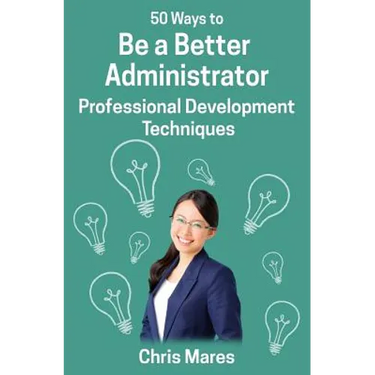 50 Ways to Be a Better Administrator: Professional Development Techniques