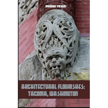 Architectural Flourishes: Tacoma, Washington: Detailing Guide to Tacoma, Washington