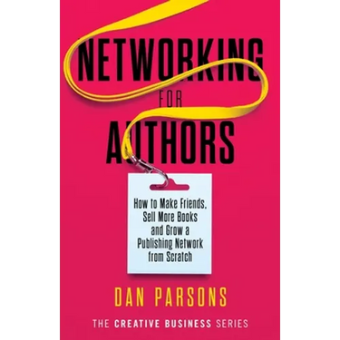 Networking for Authors: How to Make Friends, Sell More Books and Grow a Publishing Network from Scratch