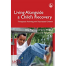 Living Alongside a Child's Recovery: Therapeutic Parenting with Traumatized Children