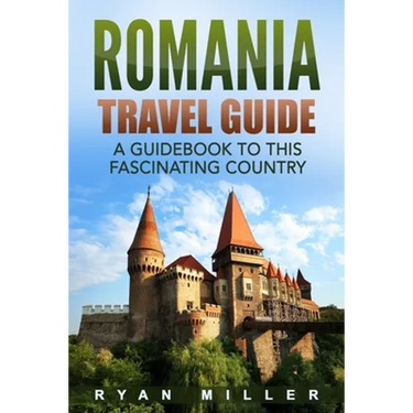 Romania Travel Guide: A Guidebook to this Fascinating Country