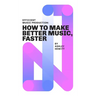 Efficient Music Production: How To Make Better Music, Faster
