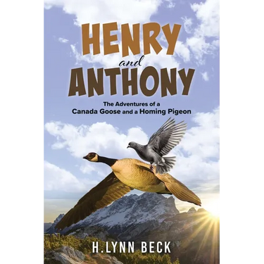 Henry and Anthony: The Adventures of a Canada Goose and a Homing Pigeon
